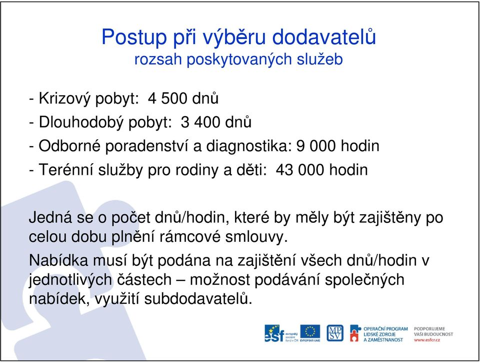 počet dnů/hodin, které by měly být zajištěny po celou dobu plnění rámcové smlouvy.