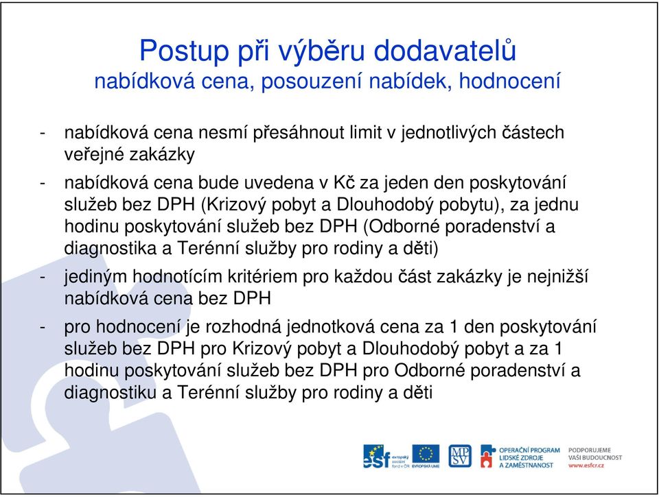 rodiny a děti) - jediným hodnotícím kritériem pro každou část zakázky je nejnižší nabídková cena bez DPH - pro hodnocení je rozhodná jednotková cena za 1 den