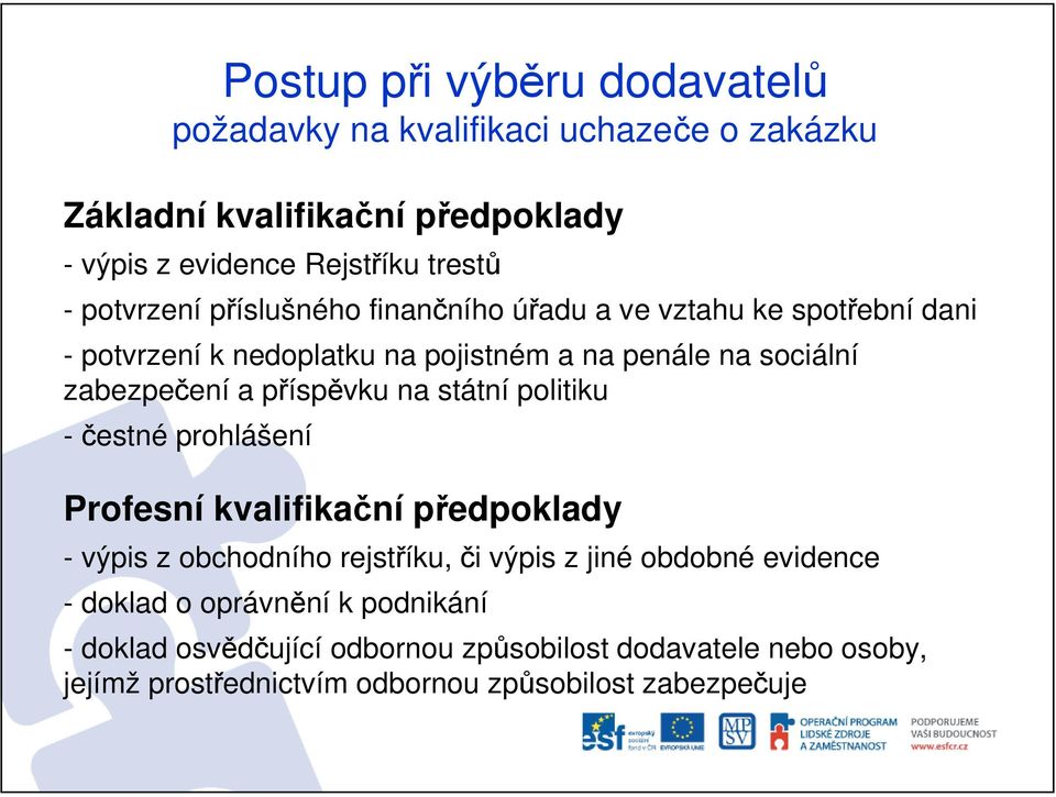 státní politiku - čestné prohlášení Profesní kvalifikační předpoklady - výpis z obchodního rejstříku, či výpis z jiné obdobné evidence -