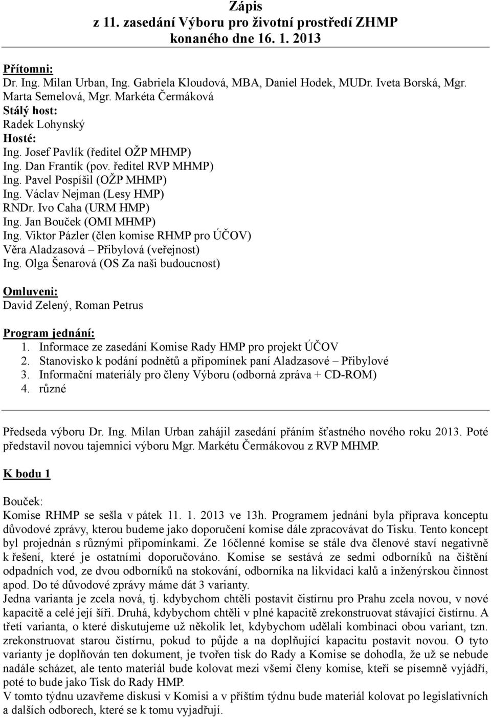 Ivo Caha (URM HMP) Ing. Jan Bouček (OMI MHMP) Ing. Viktor Pázler (člen komise RHMP pro ÚČOV) Věra Aladzasová Přibylová (veřejnost) Ing.