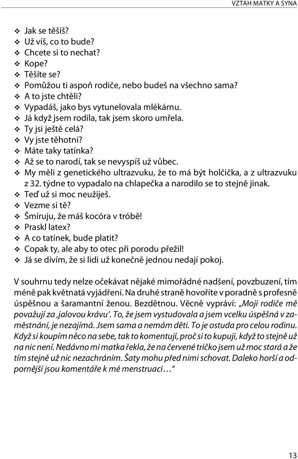 My mìli z genetického ultrazvuku, že to má být holèièka, a z ultrazvuku z 32. týdne to vypadalo na chlapeèka a narodilo se to stejnì jinak. Teï už si moc neužiješ. Vezme si tì?