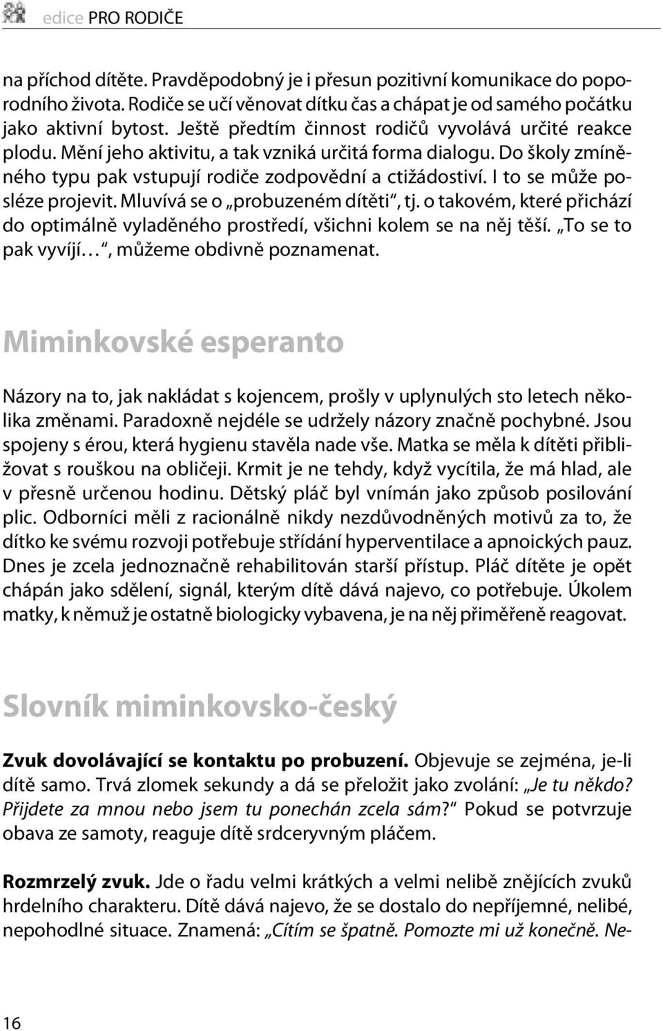 I to se mùže posléze projevit. Mluvívá se o probuzeném dítìti, tj. o takovém, které pøichází do optimálnì vyladìného prostøedí, všichni kolem se na nìj tìší.