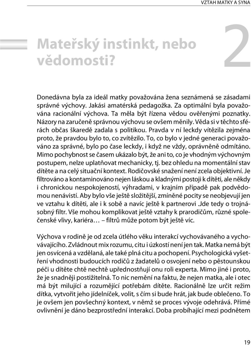 Vìda si v tìchto sférách obèas škaredì zadala s politikou. Pravda v ní leckdy vítìzila zejména proto, že pravdou bylo to, co zvítìzilo.