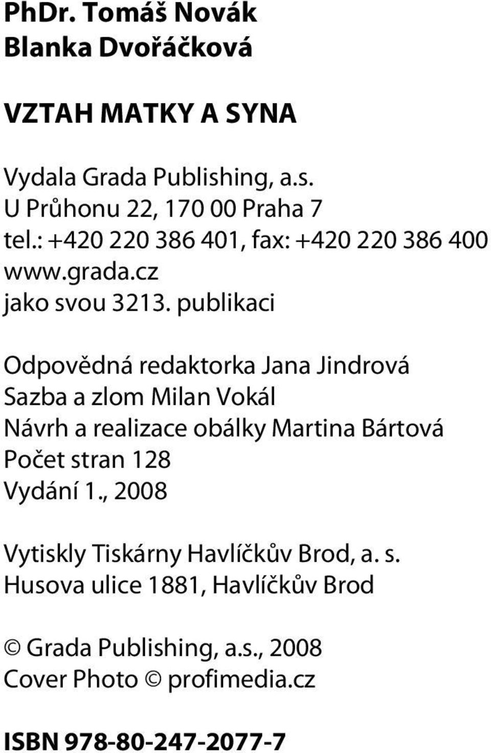 publikaci Odpovìdná redaktorka Jana Jindrová Sazba a zlom Milan Vokál Návrh a realizace obálky Martina Bártová Poèet