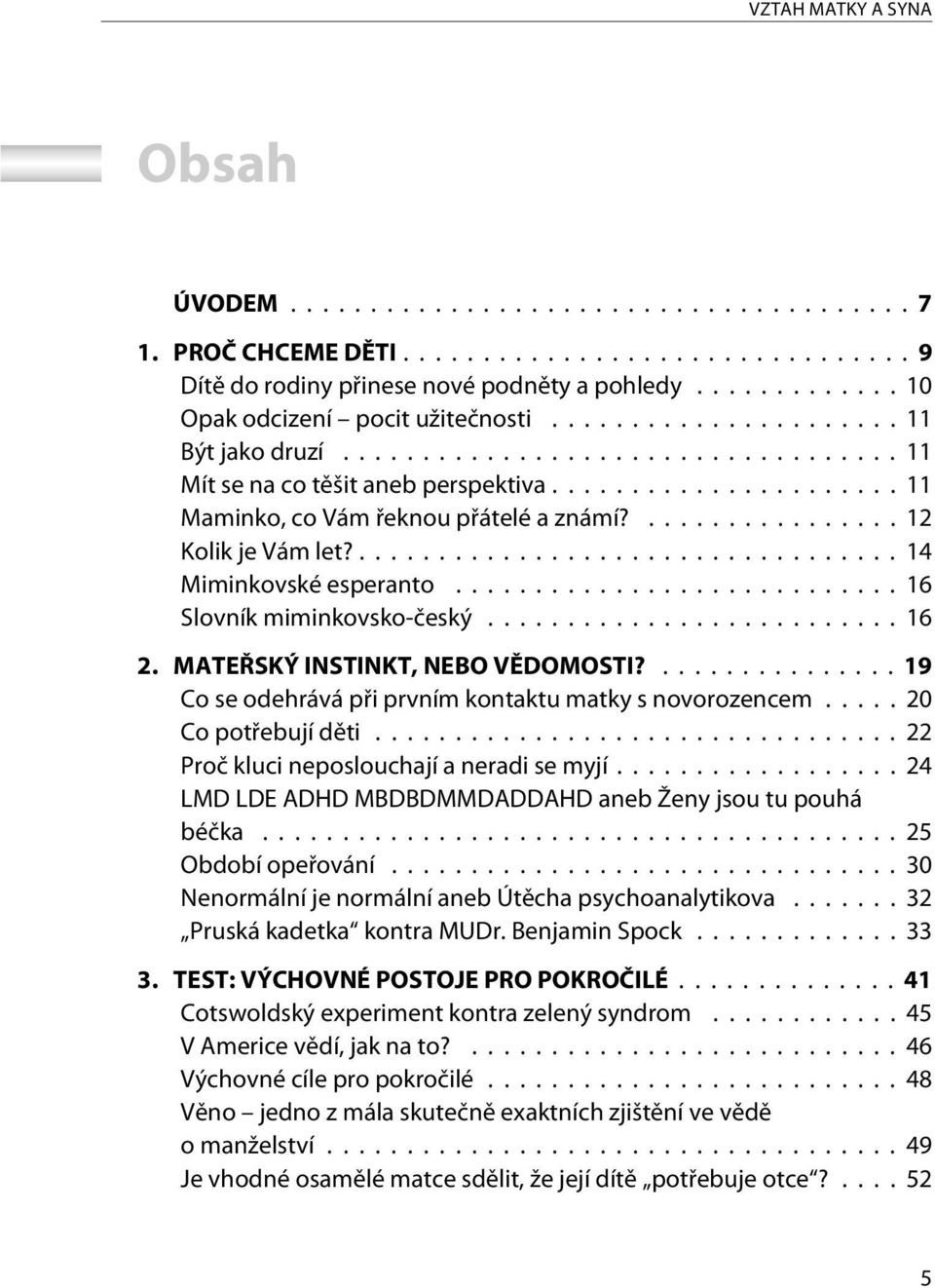 MATEØSKÝ INSTINKT, NEBO VÌDOMOSTI?... 19 Co se odehrává pøi prvním kontaktu matky s novorozencem.... 20 Co potøebují dìti...22 Proè kluci neposlouchají a neradi se myjí.