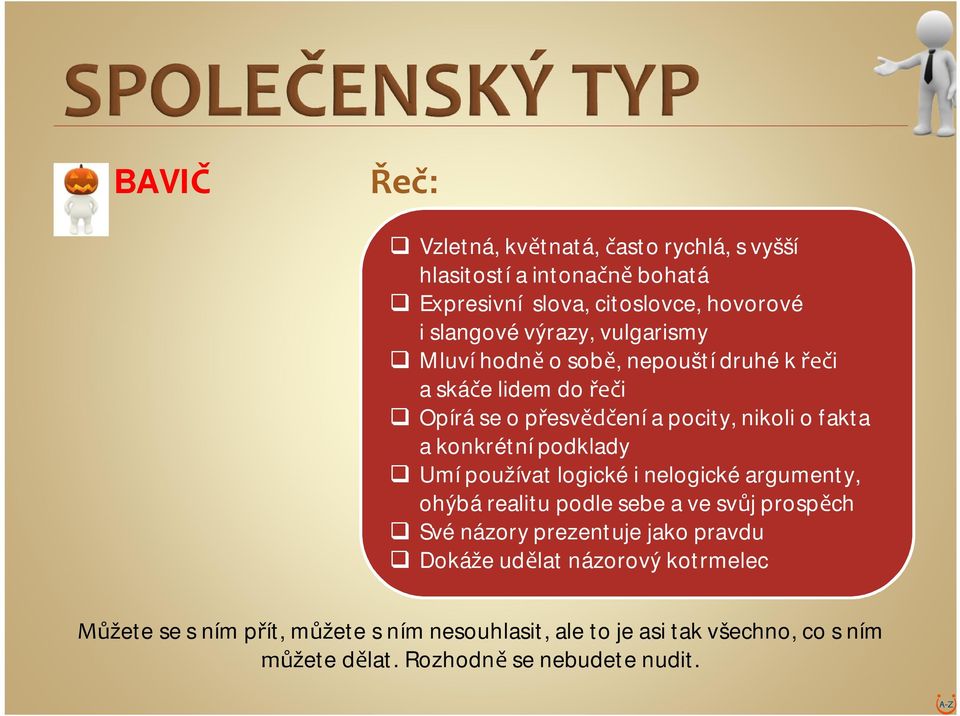 Umí používat logické i nelogické argumenty, ohýbá realitu podle sebe a ve sv j prosp ch Své názory prezentuje jako pravdu Dokáže ud lat