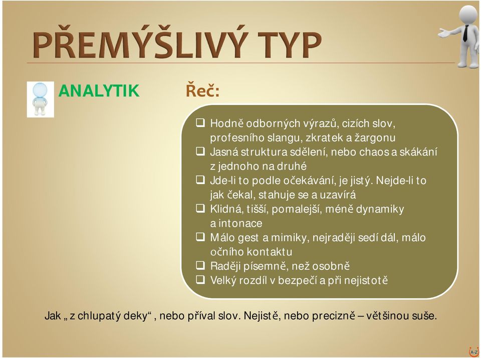 Nejde-li to jak ekal, stahuje se a uzavírá Klidná, tišší, pomalejší, mén dynamiky a intonace Málo gest a mimiky,