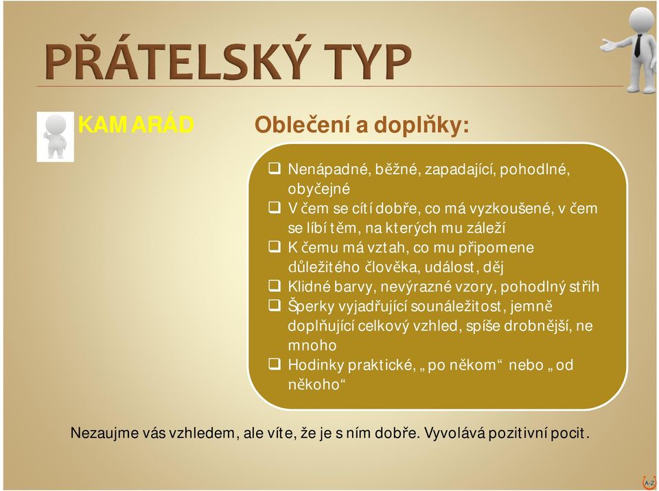 nevýrazné vzory, pohodlný st ih Šperky vyjad ující sounáležitost, jemn dopl ující celkový vzhled, spíše drobn jší, ne