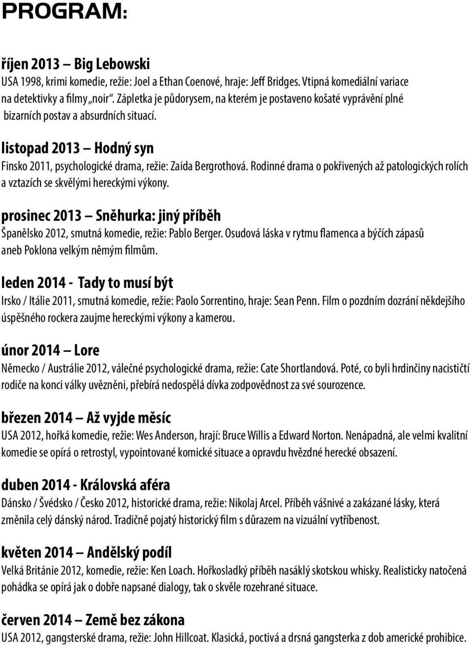 Rodinné drama o pokřivených až patologických rolích a vztazích se skvělými hereckými výkony. prosinec 2013 Sněhurka: jiný příběh Španělsko 2012, smutná komedie, režie: Pablo Berger.