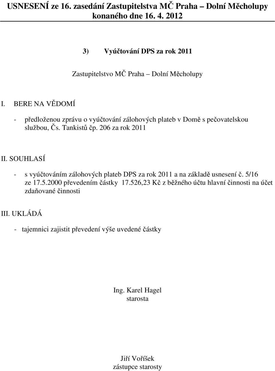 SOUHLASÍ - s vyúčtováním zálohových plateb DPS za rok 2011 a na základě usnesení č. 5/