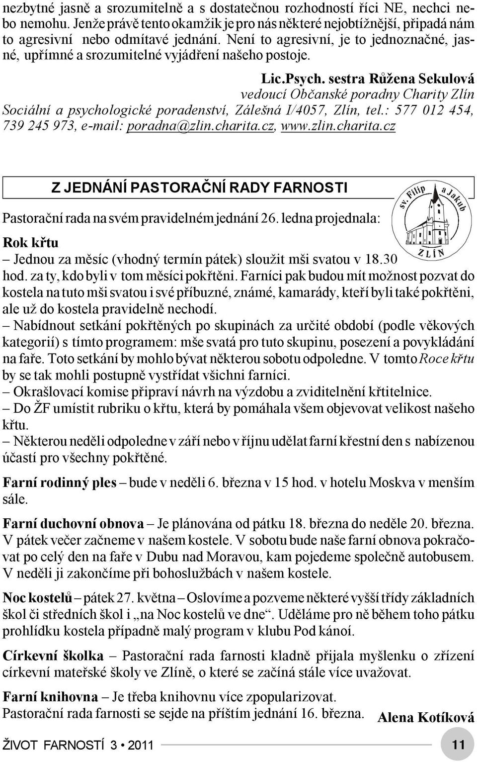 sestra Růžena Sekulová vedoucí Občanské poradny Charity Zlín Sociální a psychologické poradenství, Zálešná I/4057, Zlín, tel.: 577 012 454, 739 245 973, e-mail: poradna@zlin.charita.