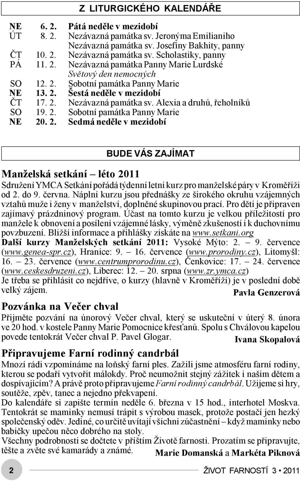 2. Sobotní památka Panny Marie NE 20. 2. Sedmá neděle v mezidobí BUDE VÁS ZAJÍMAT Manželská setkání léto 2011 Sdružení YMCA Setkání pořádá týdenní letní kurz pro manželské páry v Kroměříži od 2. do 9.