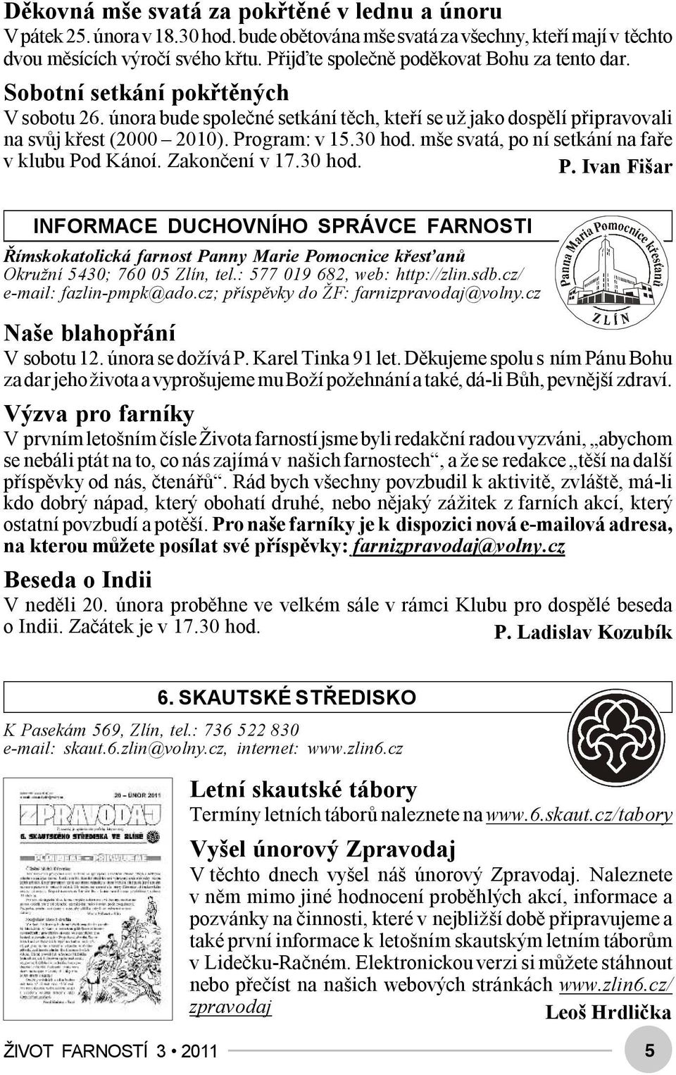 30 hod. mše svatá, po ní setkání na faře v klubu Pod Kánoí. Zakončení v 17.30 hod. P. Ivan Fišar INFORMACE DUCHOVNÍHO SPRÁVCE FARNOSTI Římskokatolická farnost Panny Marie Pomocnice křesťanů Okružní 5430; 760 05 Zlín, tel.