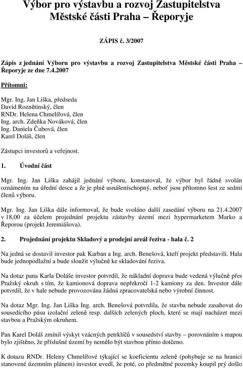 Daniela Čubová, člen Karel Doláš, člen Zástupci investorů a veřejnost. 1. Úvodní část Mgr. Ing.