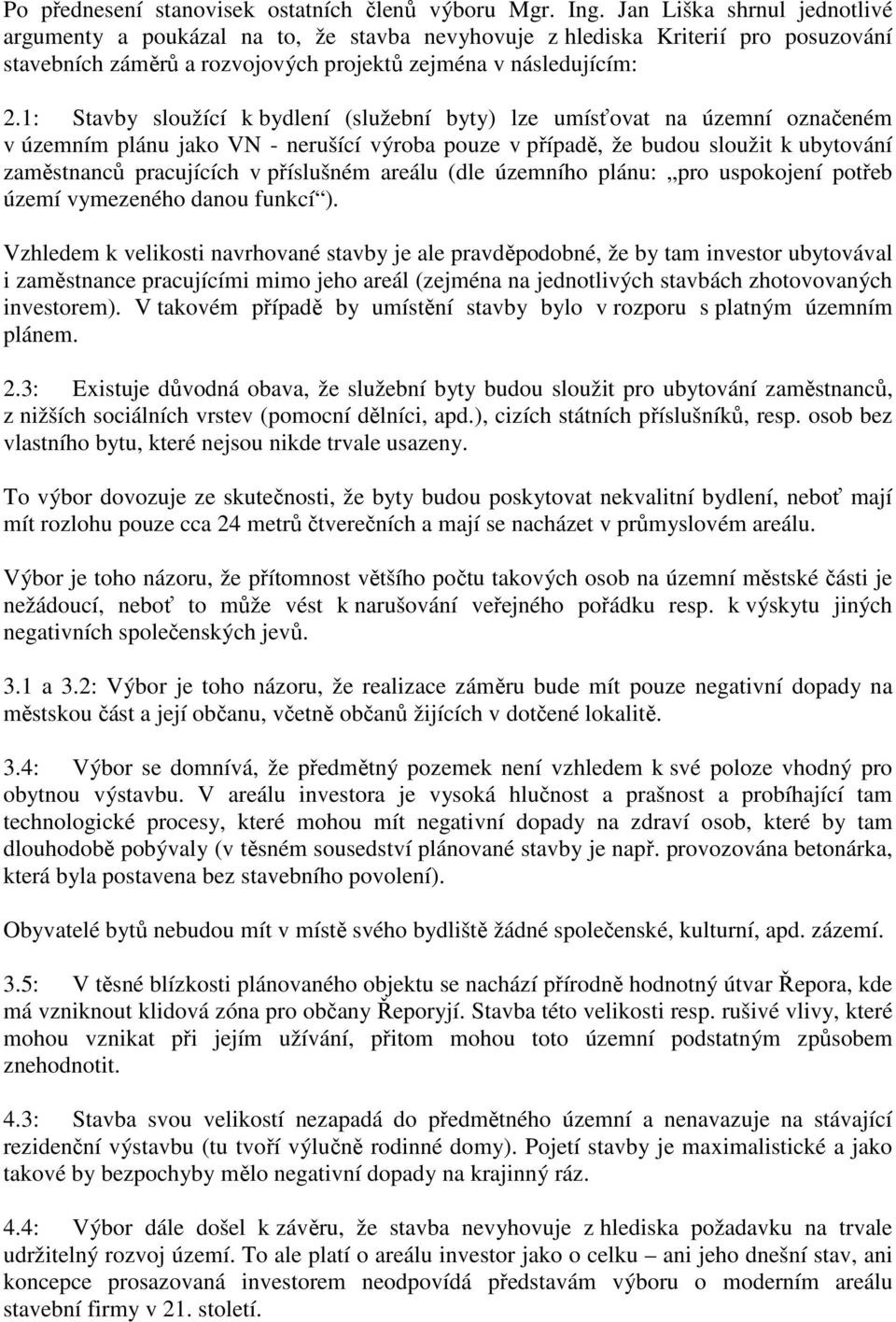 1: Stavby sloužící k bydlení (služební byty) lze umísťovat na územní označeném v územním plánu jako VN - nerušící výroba pouze v případě, že budou sloužit k ubytování zaměstnanců pracujících v