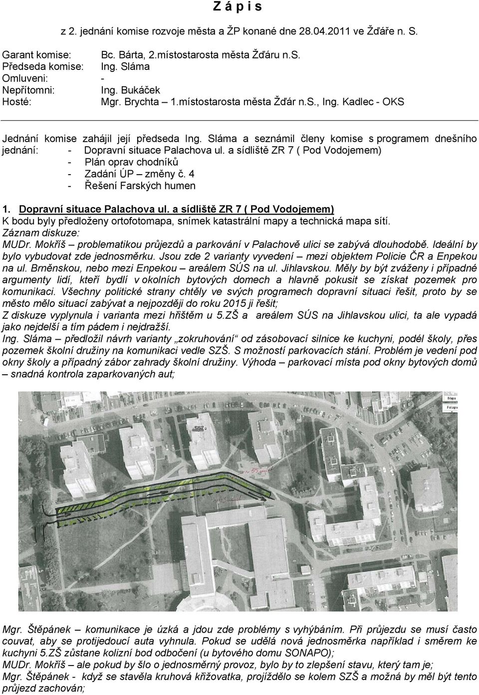 Sláma a seznámil členy komise s programem dnešního jednání: - Dopravní situace Palachova ul. a sídliště ZR 7 ( Pod Vodojemem) - Plán oprav chodníků - Zadání ÚP změny č. 4 - Řešení Farských humen 1.