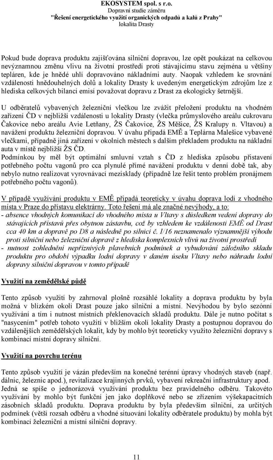 Naopak vzhledem ke srovnání vzdálenosti hnědouhelných dolů a lokality Drasty k uvedeným energetickým zdrojům lze z hlediska celkových bilancí emisí považovat dopravu z Drast za ekologicky šetrnější.