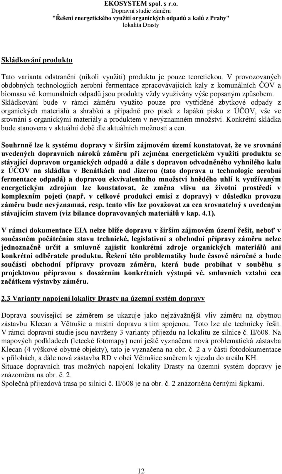 Skládkování bude v rámci záměru využito pouze pro vytříděné zbytkové odpady z organických materiálů a shrabků a případně pro písek z lapáků písku z ÚČOV, vše ve srovnání s organickými materiály a