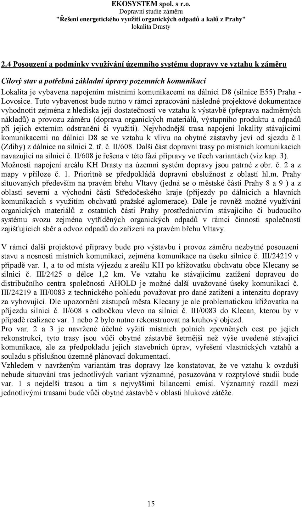 Tuto vybavenost bude nutno v rámci zpracování následné projektové dokumentace vyhodnotit zejména z hlediska její dostatečnosti ve vztahu k výstavbě (přeprava nadměrných nákladů) a provozu záměru