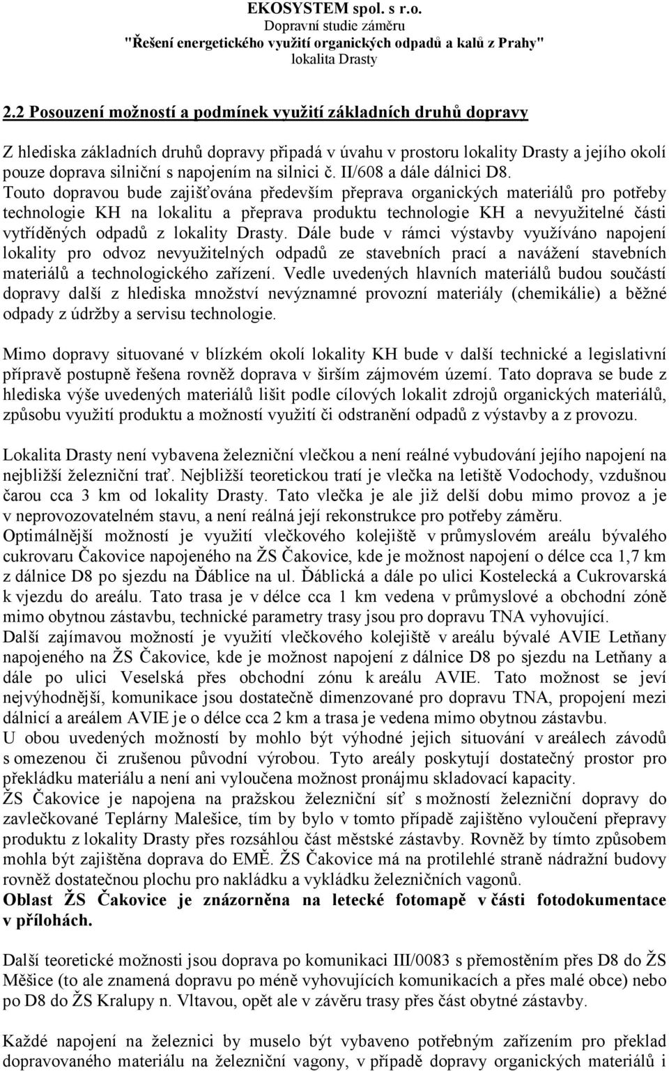 Touto dopravou bude zajišťována především přeprava organických materiálů pro potřeby technologie KH na lokalitu a přeprava produktu technologie KH a nevyužitelné části vytříděných odpadů z lokality