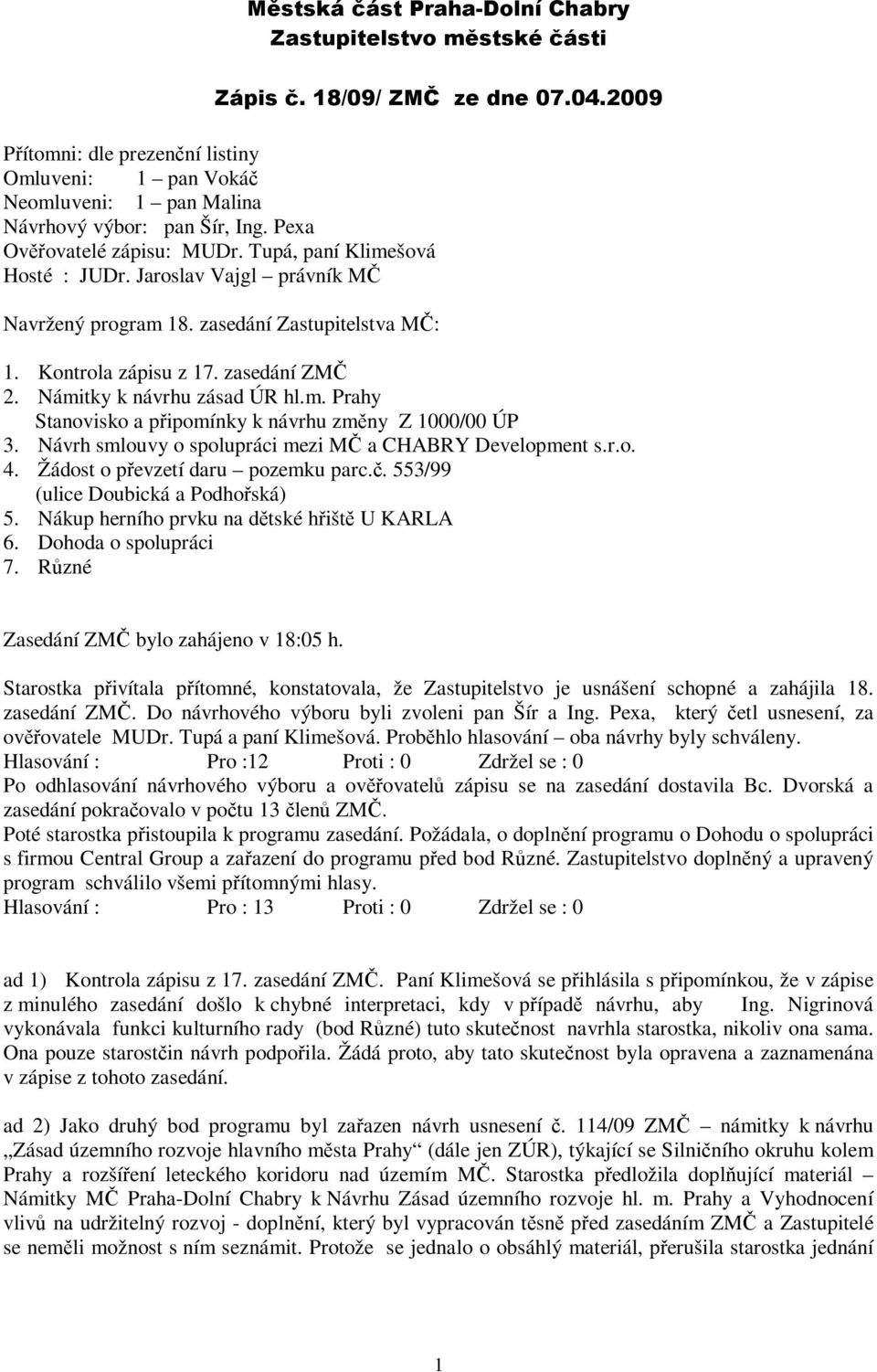 Jaroslav Vajgl právník MČ Navržený program 18. zasedání Zastupitelstva MČ: 1. Kontrola zápisu z 17. zasedání ZMČ 2. Námitky k návrhu zásad ÚR hl.m. Prahy Stanovisko a připomínky k návrhu změny Z 1000/00 ÚP 3.