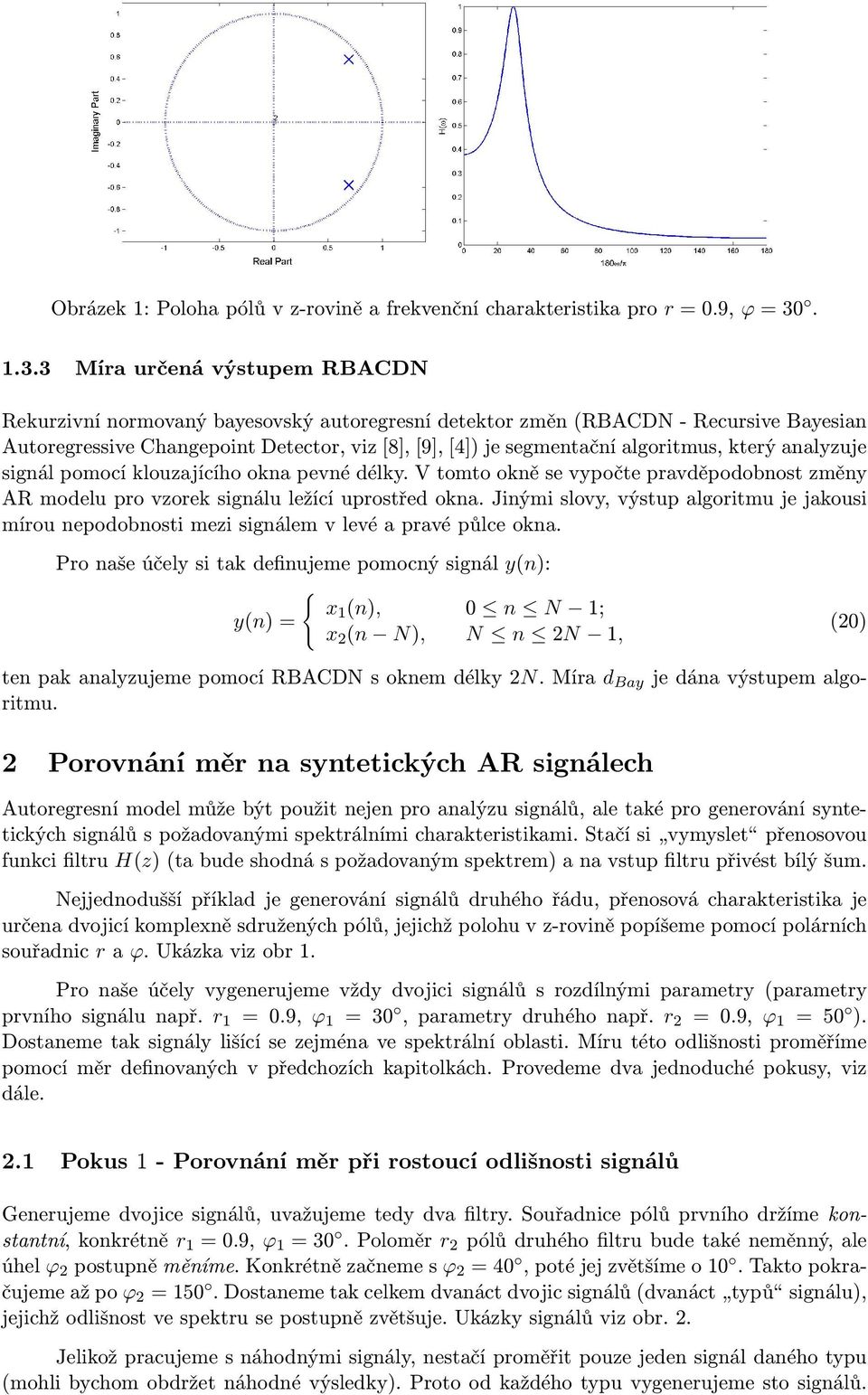 3 Míra určená výstupem RBACDN Rekurzivní normovaný bayesovský autoregresní detektor změn (RBACDN - Recursive Bayesian Autoregressive Changepoint Detector, viz [8], [9], [4]) je segmentační