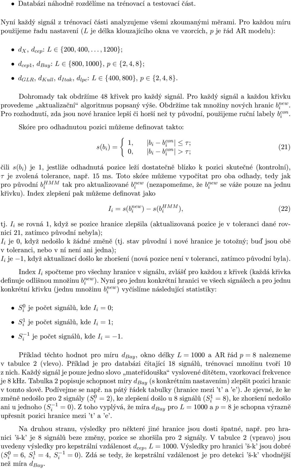 .., 1200}; d cep1, d Bay : L {800, 1000}, p {2, 4, 8}; d GLR, d Kull, d Itak, d lpc : L {400, 800}, p {2, 4, 8}. Dohromady tak obdržíme 48 křivek pro každý signál.