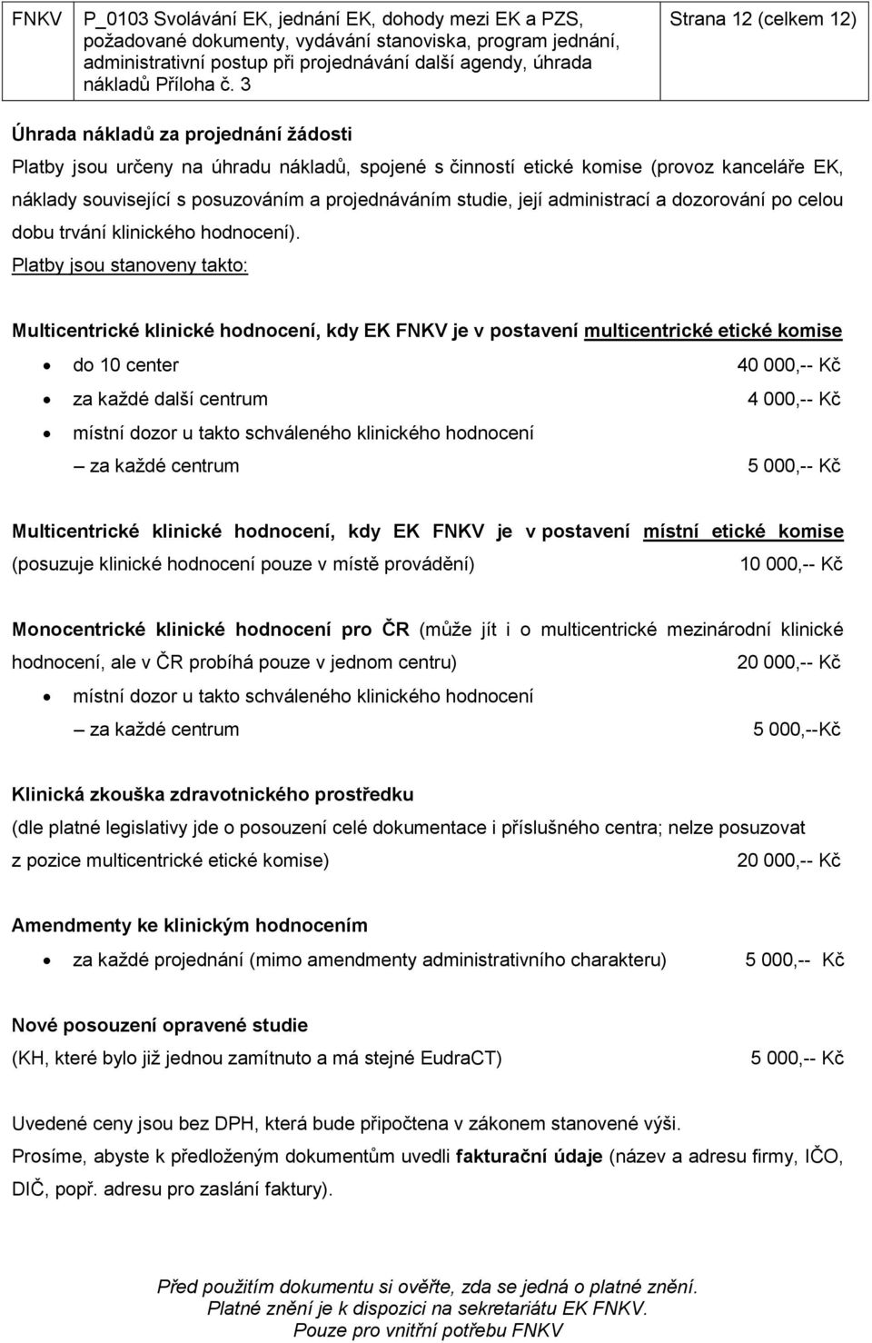 projednáváním studie, její administrací a dozorování po celou dobu trvání klinického hodnocení).