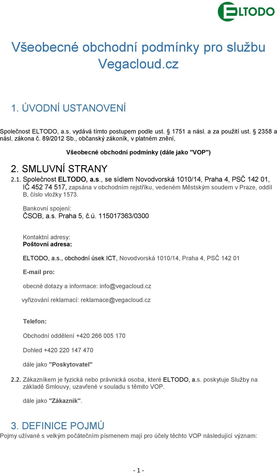 Bankovní spojení: ČSOB, a.s. Praha 5, č.ú. 115017363/0300 Kontaktní adresy: Poštovní adresa: ELTODO, a.s., obchodní úsek ICT, Novodvorská 1010/14, Praha 4, PSČ 142 01 E-mail pro: obecné dotazy a informace: info@vegacloud.