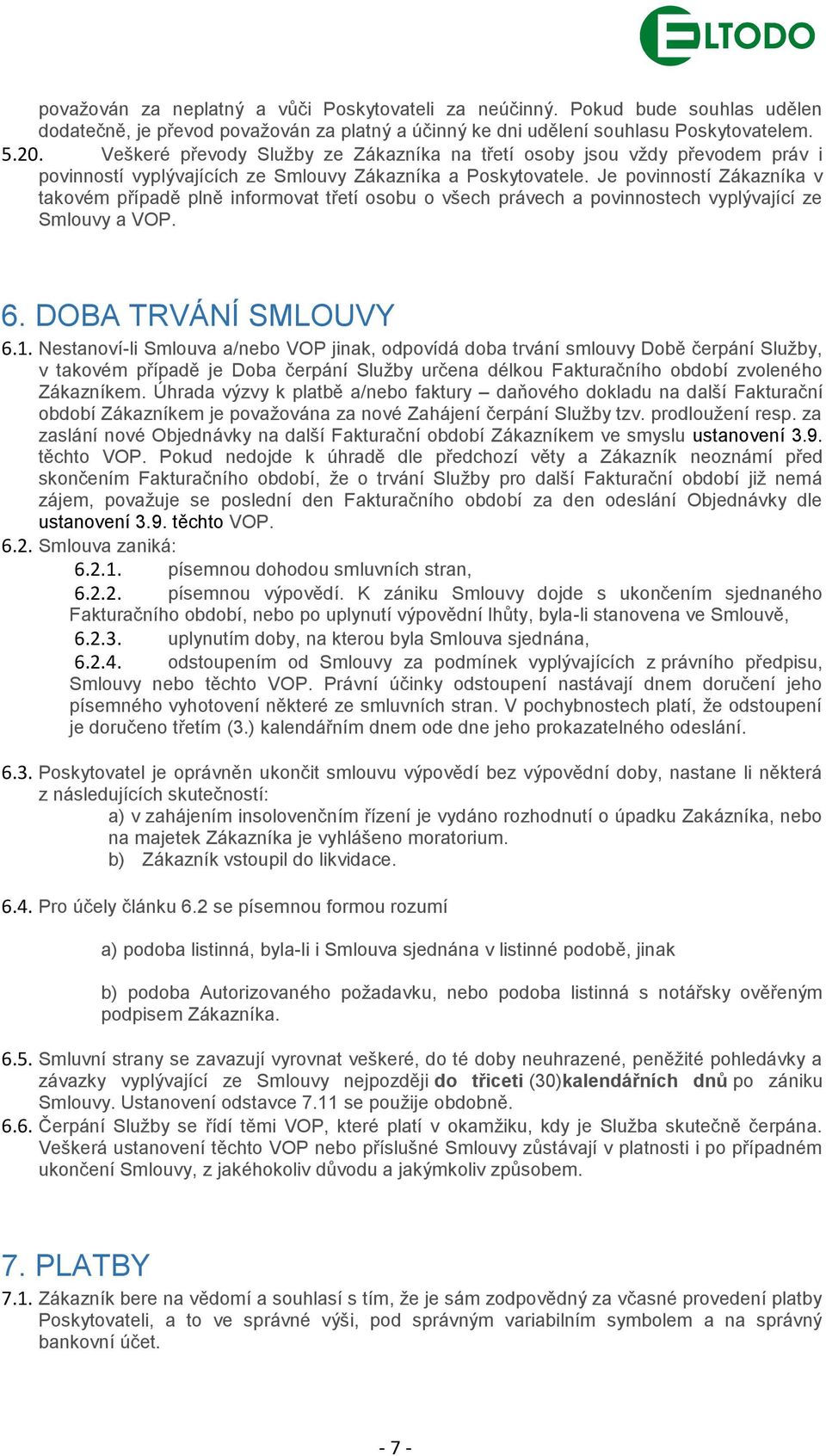 Je povinností Zákazníka v takovém případě plně informovat třetí osobu o všech právech a povinnostech vyplývající ze Smlouvy a VOP. 6. DOBA TRVÁNÍ SMLOUVY 6.1.