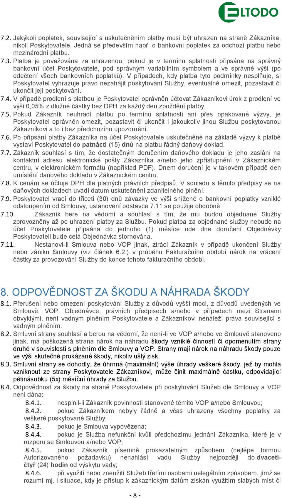 Platba je považována za uhrazenou, pokud je v termínu splatnosti připsána na správný bankovní účet Poskytovatele, pod správným variabilním symbolem a ve správné výši (po odečtení všech bankovních