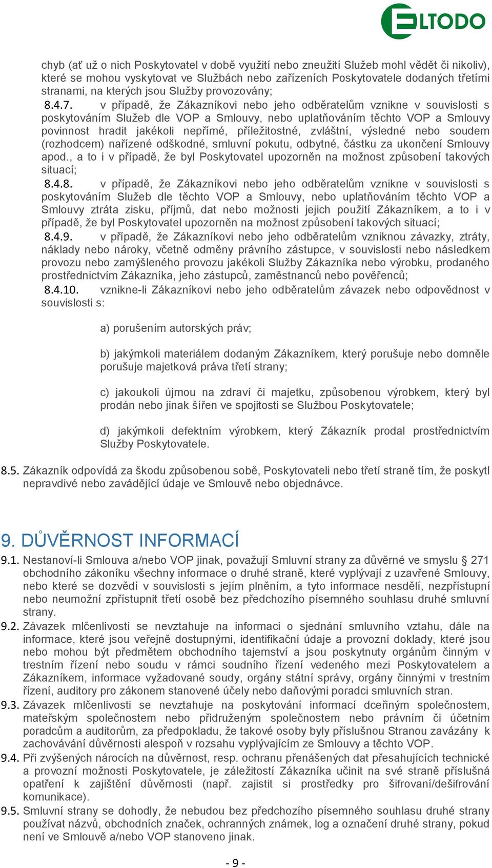 v případě, že Zákazníkovi nebo jeho odběratelům vznikne v souvislosti s poskytováním Služeb dle VOP a Smlouvy, nebo uplatňováním těchto VOP a Smlouvy povinnost hradit jakékoli nepřímé, příležitostné,