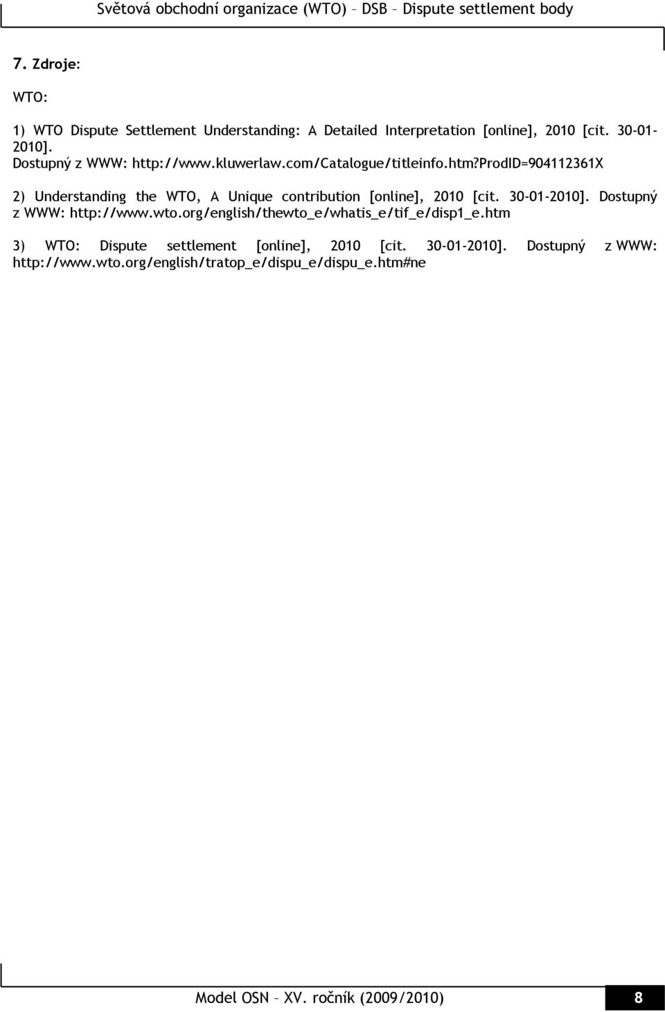 prodid=904112361x 2) Understanding the WTO, A Unique contribution [online], 2010 [cit. 30-01-2010]. Dostupný z WWW: http://www.wto.