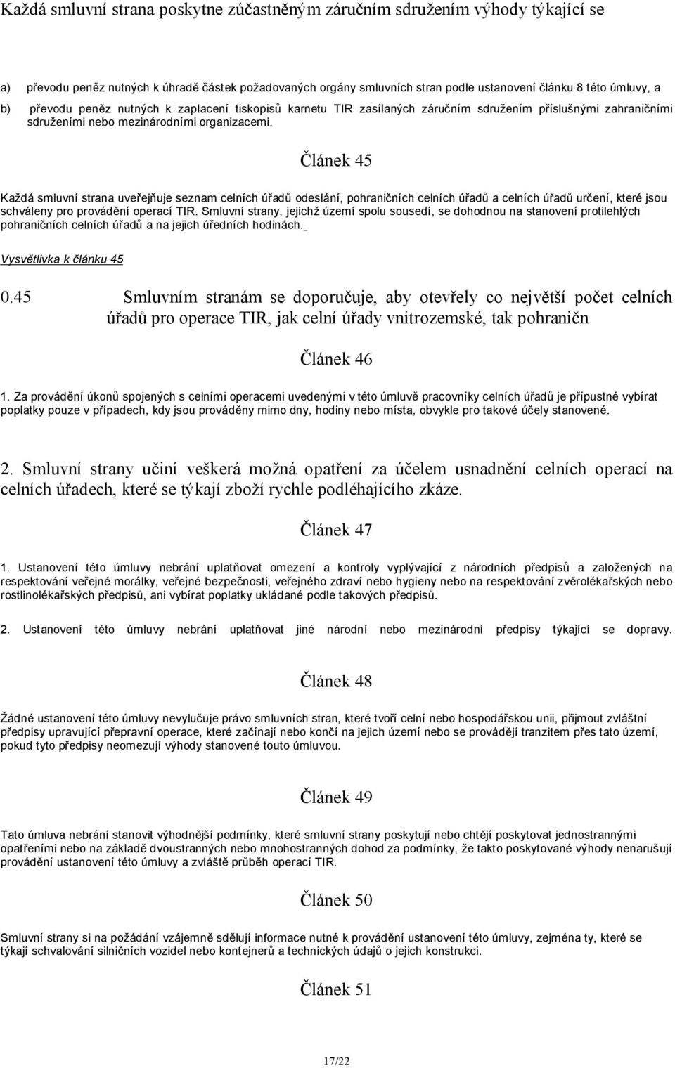 Článek 45 Každá smluvní strana uveřejňuje seznam celních úřadů odeslání, pohraničních celních úřadů a celních úřadů určení, které jsou schváleny pro provádění operací TIR.