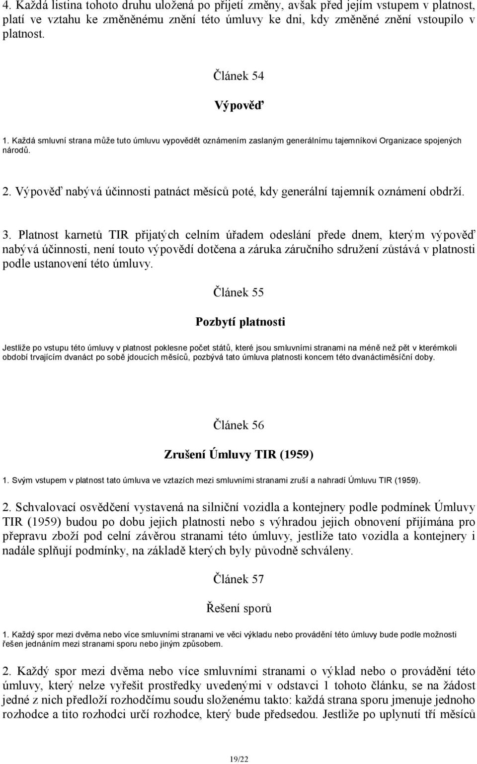 Výpověď nabývá účinnosti patnáct měsíců poté, kdy generální tajemník oznámení obdrží. 3.