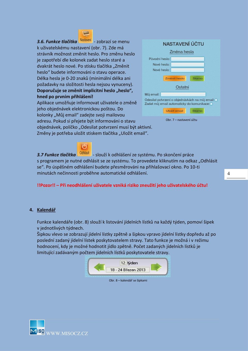 Doporučuje se změnit implicitní heslo heslo, hned po prvním přihlášení! Aplikace umožňuje informovat uživatele o změně jeho objednávek elektronickou poštou.