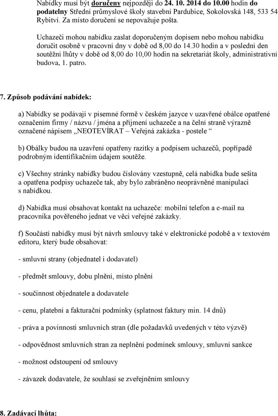 30 hodin a v poslední den soutěžní lhůty v době od 8,00 do 10,00 hodin na sekretariát školy, administrativní budova, 1. patro. 7.