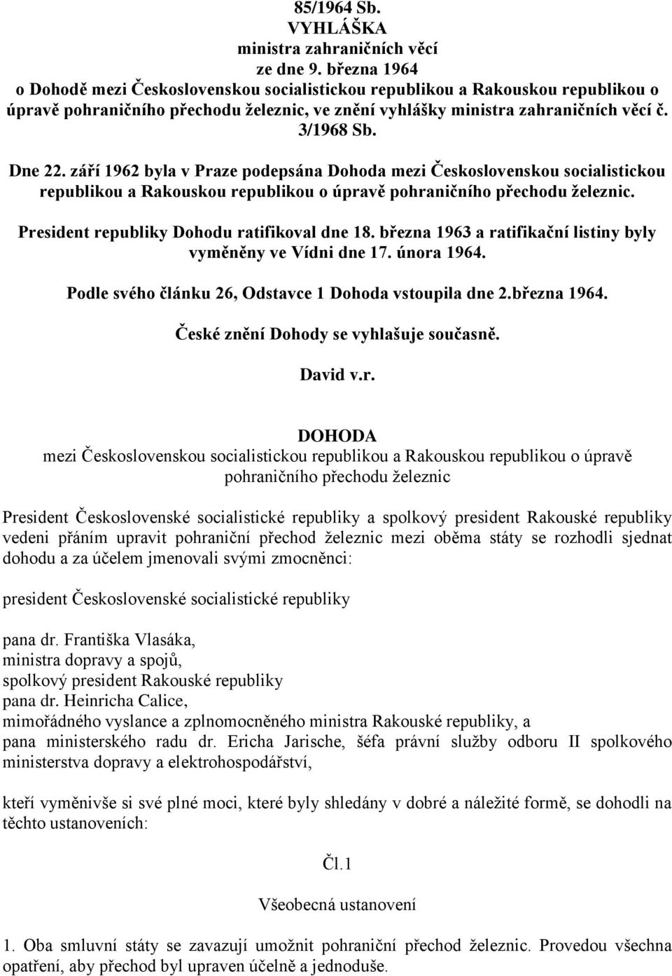 září 1962 byla v Praze podepsána Dohoda mezi Československou socialistickou republikou a Rakouskou republikou o úpravě pohraničního přechodu železnic. President republiky Dohodu ratifikoval dne 18.