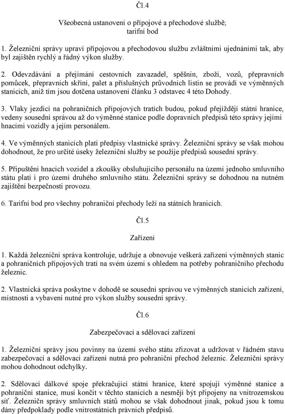 Odevzdávání a přejímání cestovních zavazadel, spěšnin, zboží, vozů, přepravních pomůcek, přepravních skříní, palet a příslušných průvodních listin se provádí ve výměnných stanicích, aniž tím jsou