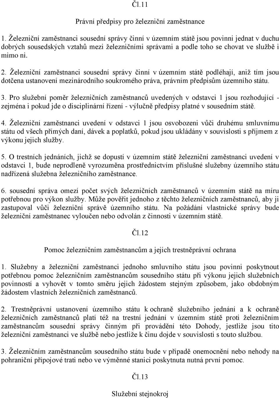 Železniční zaměstnanci sousední správy činní v územním státě podléhají, aniž tím jsou dotčena ustanovení mezinárodního soukromého práva, právním předpisům územního státu. 3.