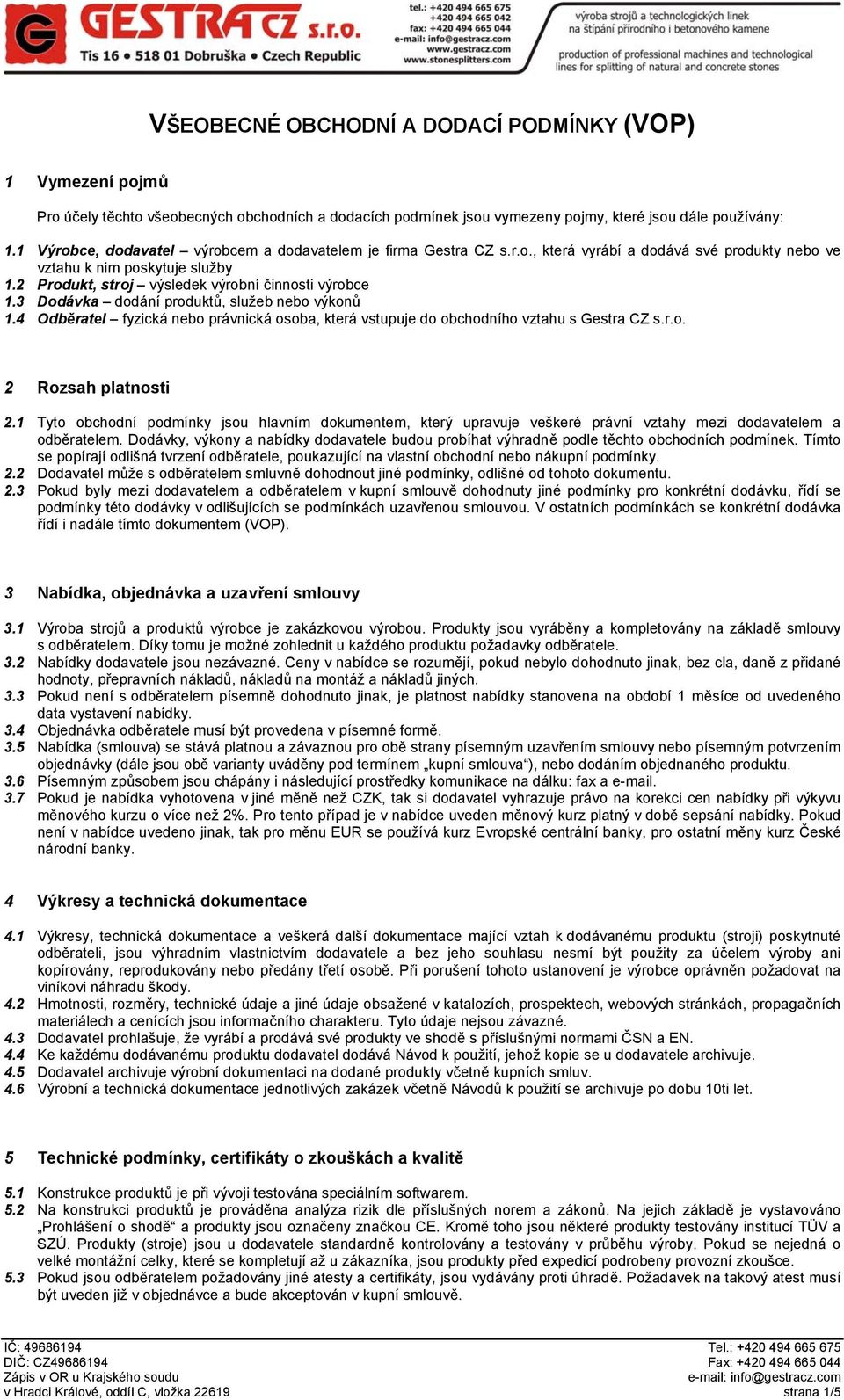 3 Dodávka dodání produktů, služeb nebo výkonů 1.4 Odběratel fyzická nebo právnická osoba, která vstupuje do obchodního vztahu s Gestra CZ s.r.o. 2 Rozsah platnosti 2.