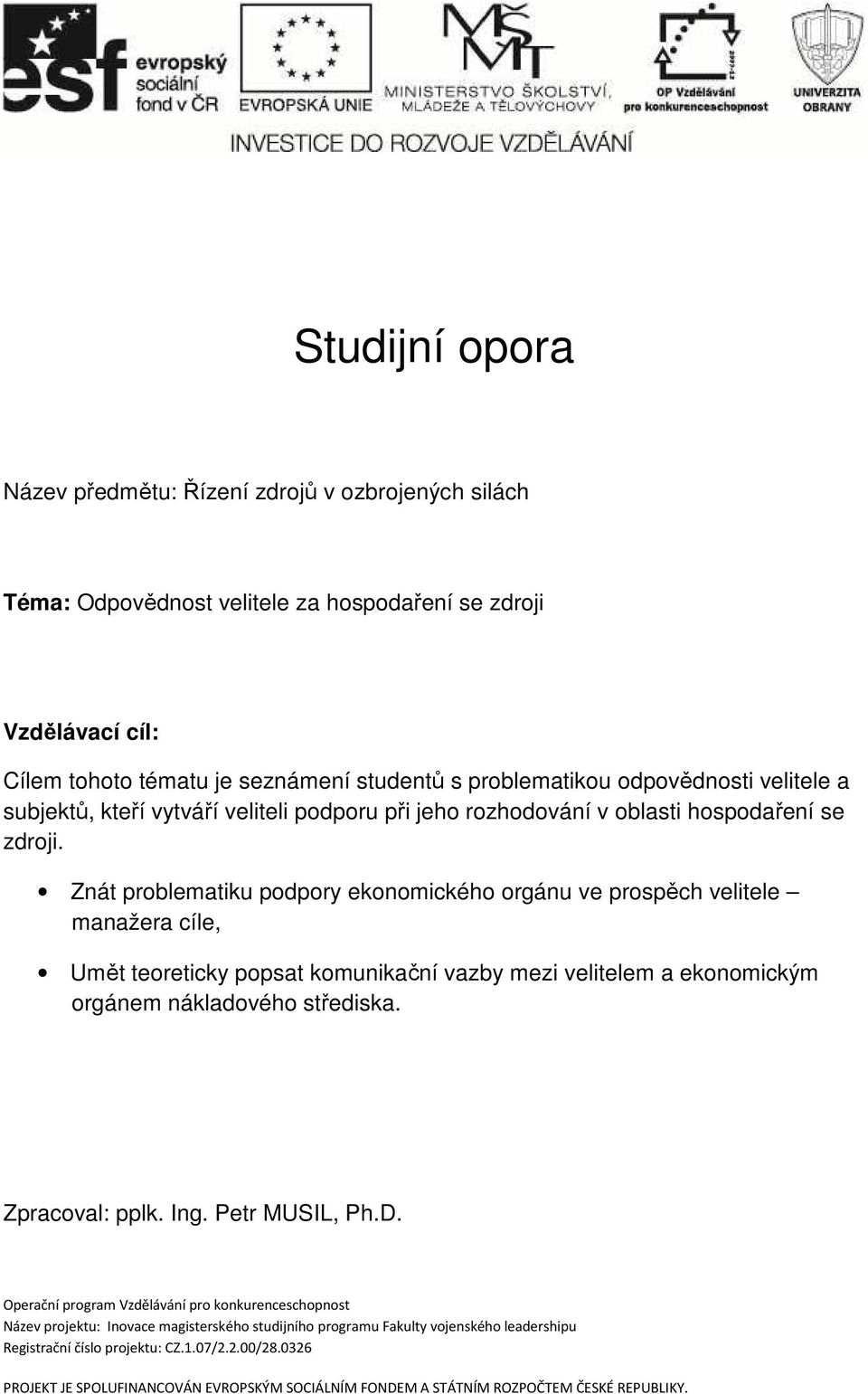 Znát problematiku podpory ekonomického orgánu ve prospěch velitele manažera cíle, Umět teoreticky popsat komunikační vazby mezi velitelem a ekonomickým orgánem nákladového střediska. Zpracoval: pplk.