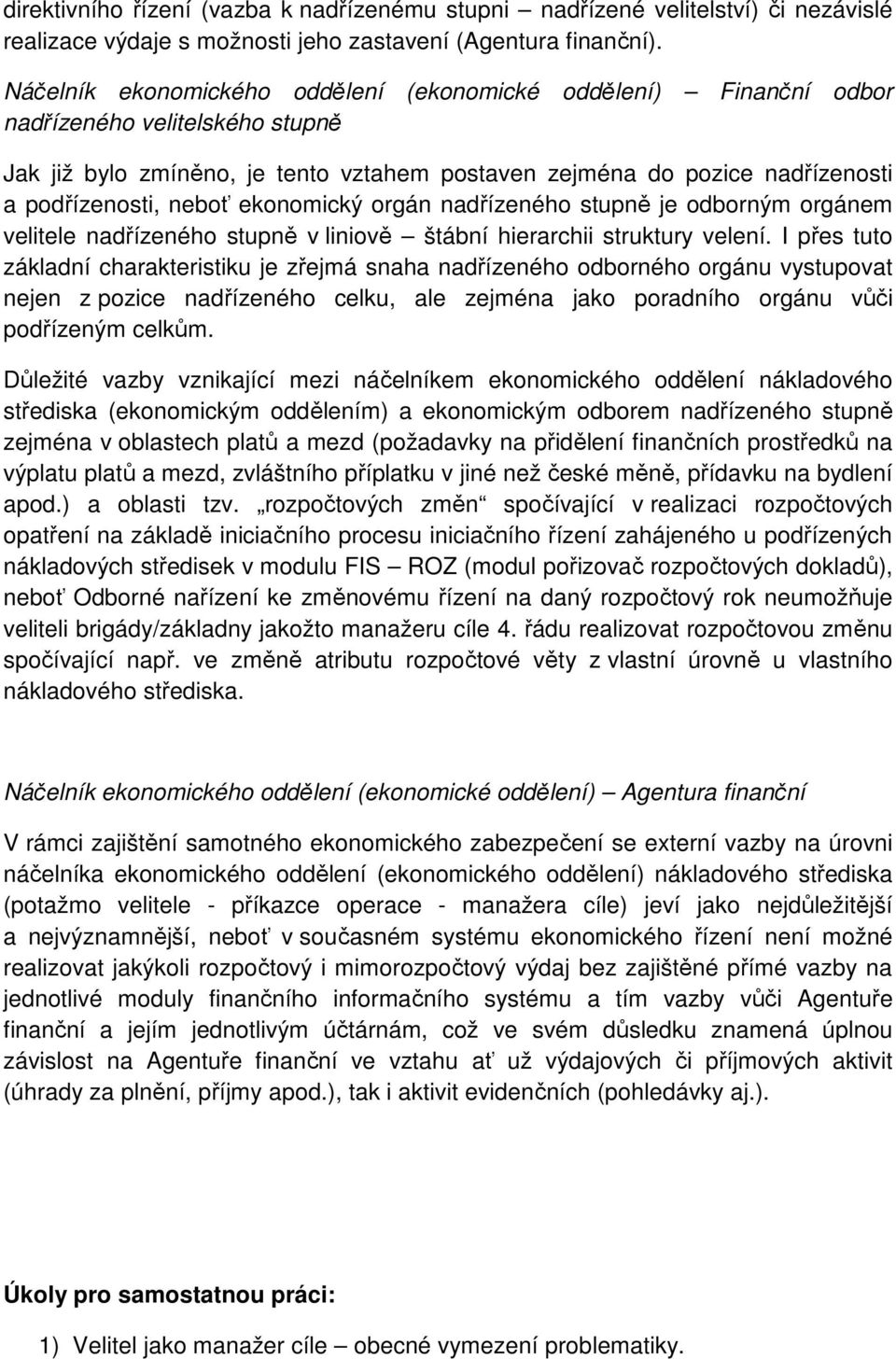 neboť ekonomický orgán nadřízeného stupně je odborným orgánem velitele nadřízeného stupně v liniově štábní hierarchii struktury velení.