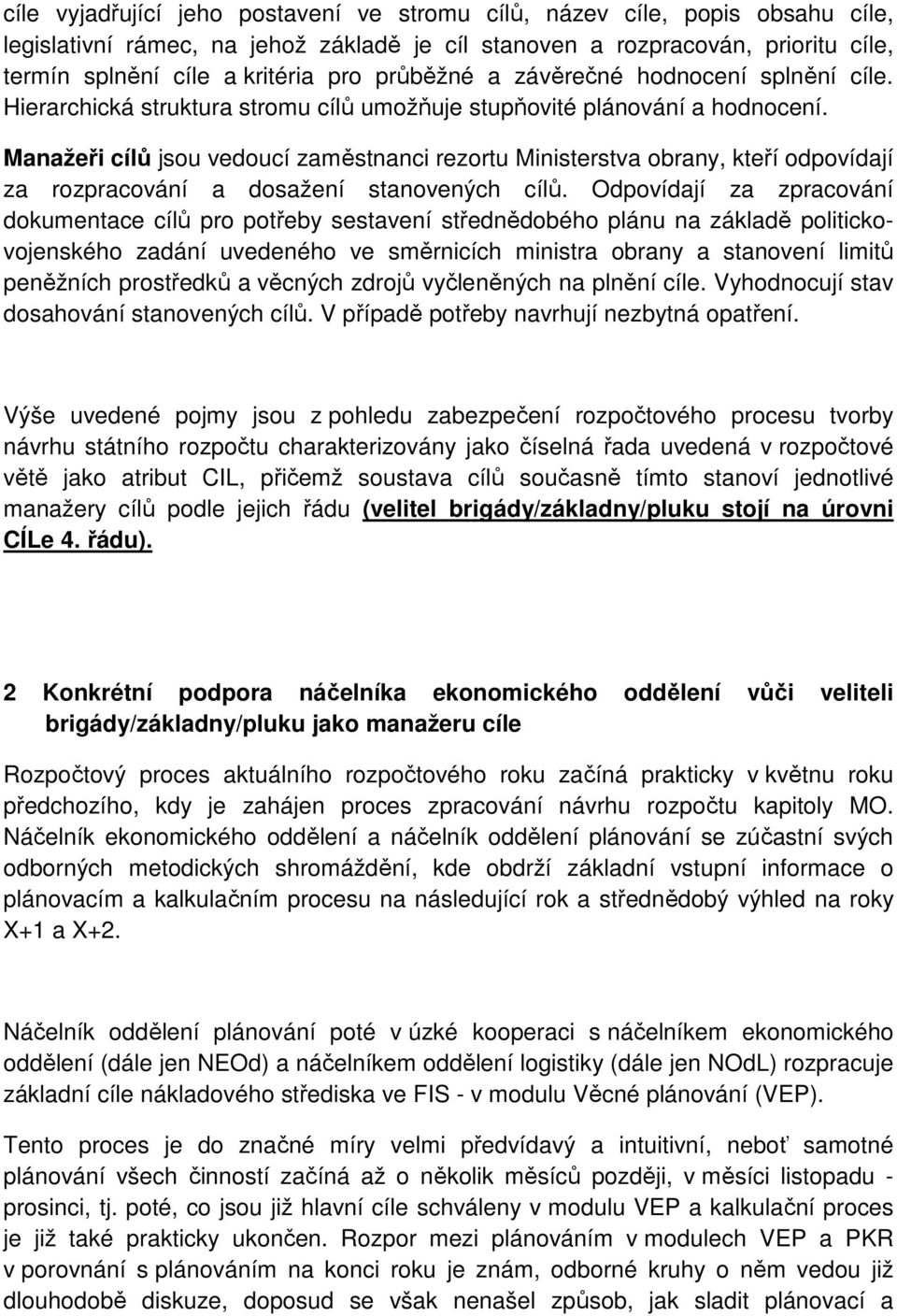 Manažeři cílů jsou vedoucí zaměstnanci rezortu Ministerstva obrany, kteří odpovídají za rozpracování a dosažení stanovených cílů.