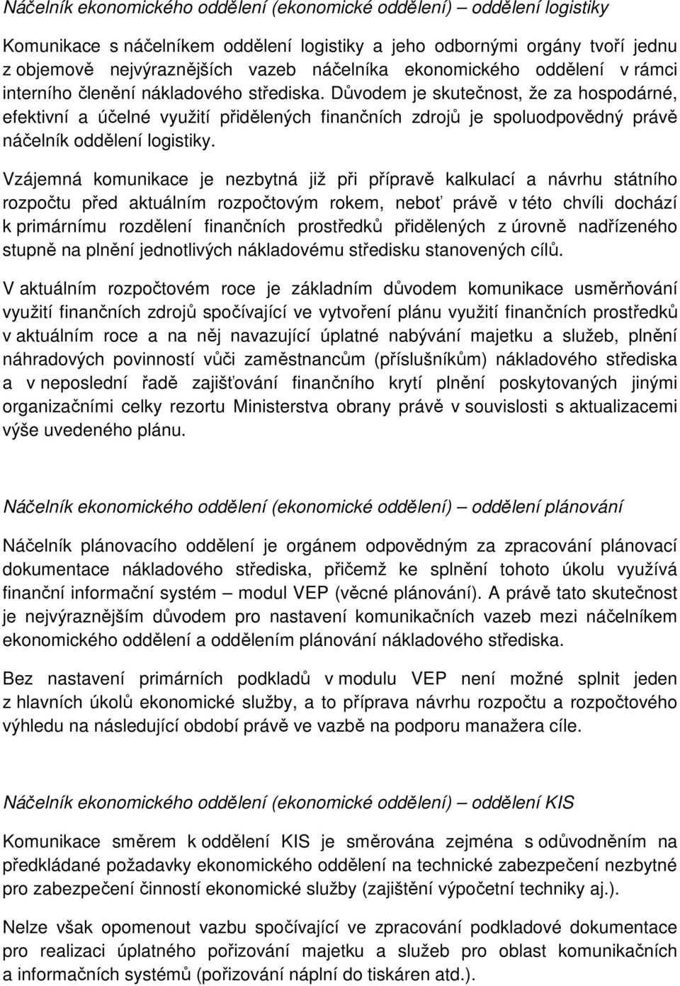 Důvodem je skutečnost, že za hospodárné, efektivní a účelné využití přidělených finančních zdrojů je spoluodpovědný právě náčelník oddělení logistiky.