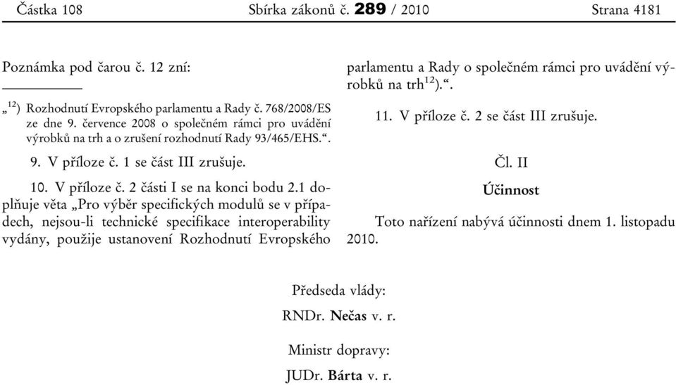 1 doplňuje věta Pro výběr specifických modulů se v případech, nejsou-li technické specifikace interoperability vydány, použije ustanovení Rozhodnutí Evropského parlamentu a Rady o