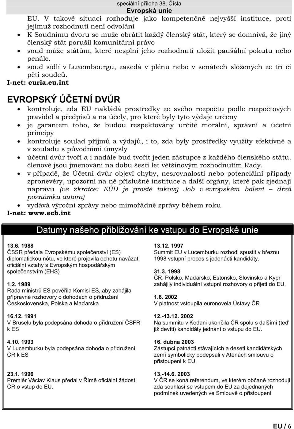 komunitární právo soud m že stát m, které nesplní jeho rozhodnutí uložit paušální pokutu nebo penále. soud sídlí v Luxembourgu, zasedá v plénu nebo v senátech složených ze t í i p ti soudc.