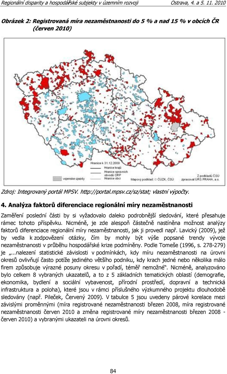 Nicméně, je zde alespoň částečně nastíněna moţnost analýzy faktorů diferenciace regionální míry nezaměstnanosti, jak ji provedl např.