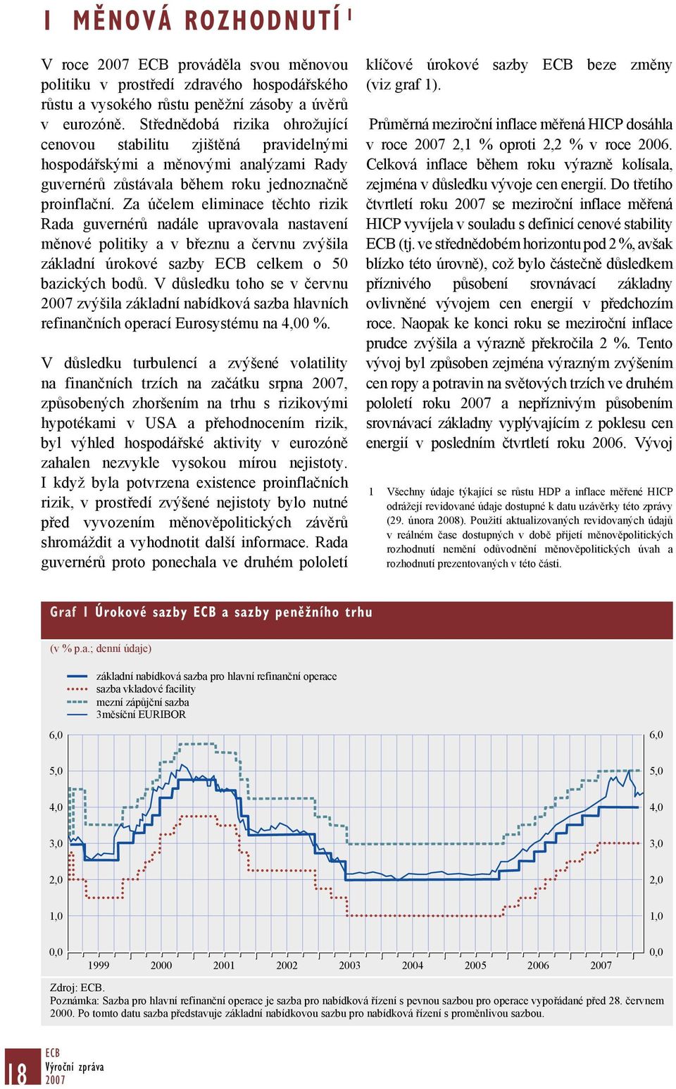 Za účelem eliminace těchto rizik Rada guvernérů nadále upravovala nastavení měnové politiky a v březnu a červnu zvýšila základní úrokové sazby ECB celkem o 50 bazických bodů.