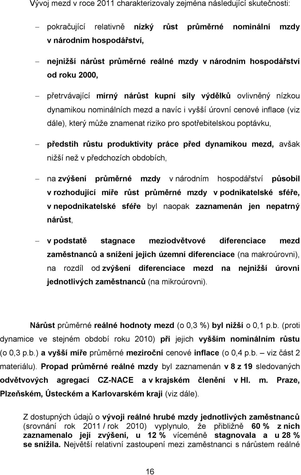 riziko pro spotřebitelskou poptávku, předstih růstu produktivity práce před dynamikou mezd, avšak nižší než v předchozích obdobích, na zvýšení průměrné mzdy v národním hospodářství působil v